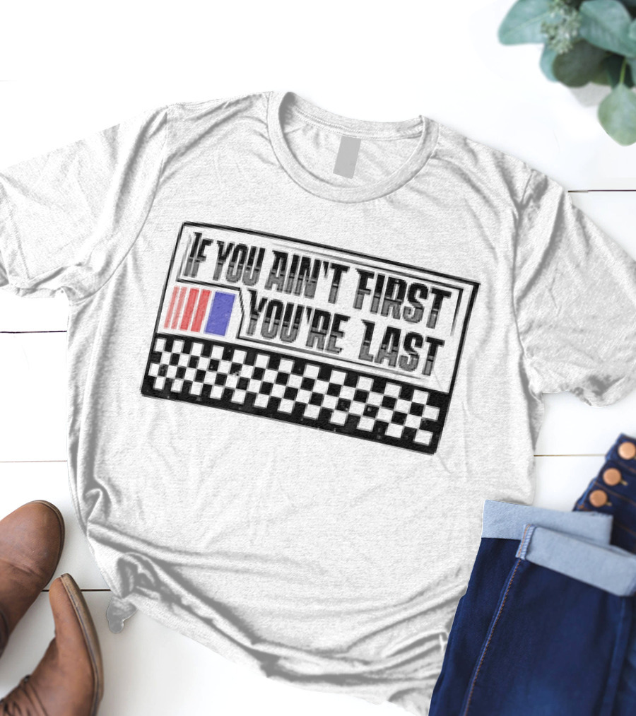 If You Ain't First You're Last Racing Checkerboard Flag T-Shirt