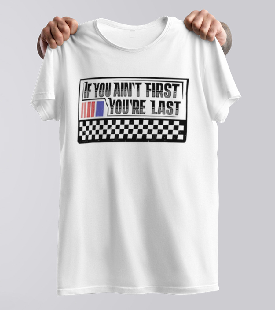 If You Ain't First You're Last Racing Checkerboard Flag T-Shirt