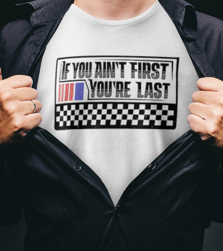 If You Ain't First You're Last Racing Checkerboard Flag T-Shirt