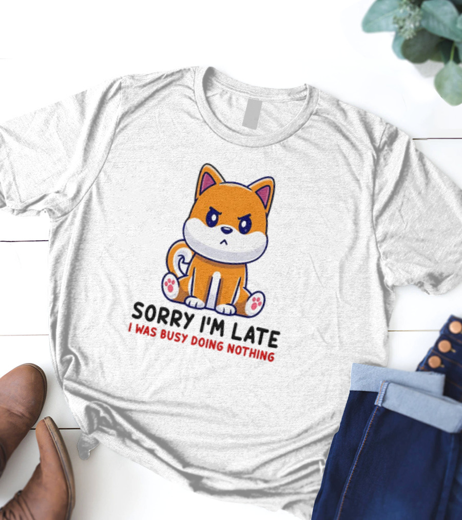 Shiba Inu Sorry I'm Late I Was Busy Doing Nothing T-Shirt