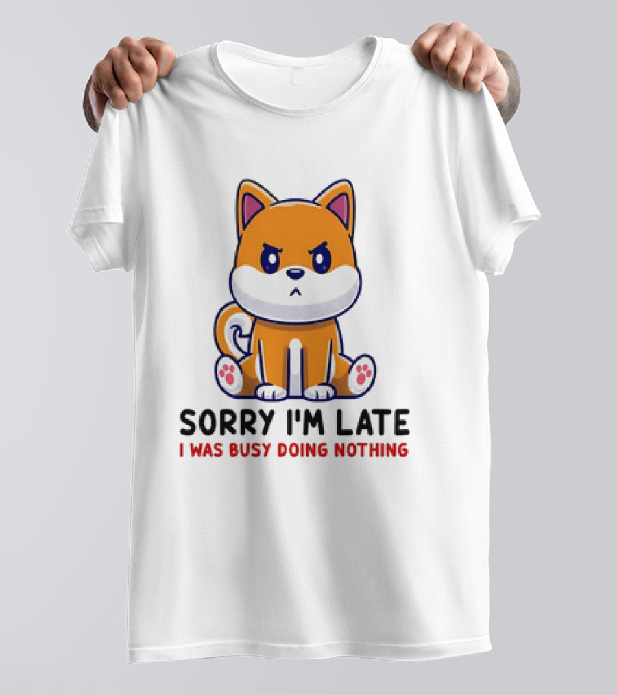 Shiba Inu Sorry I'm Late I Was Busy Doing Nothing T-Shirt