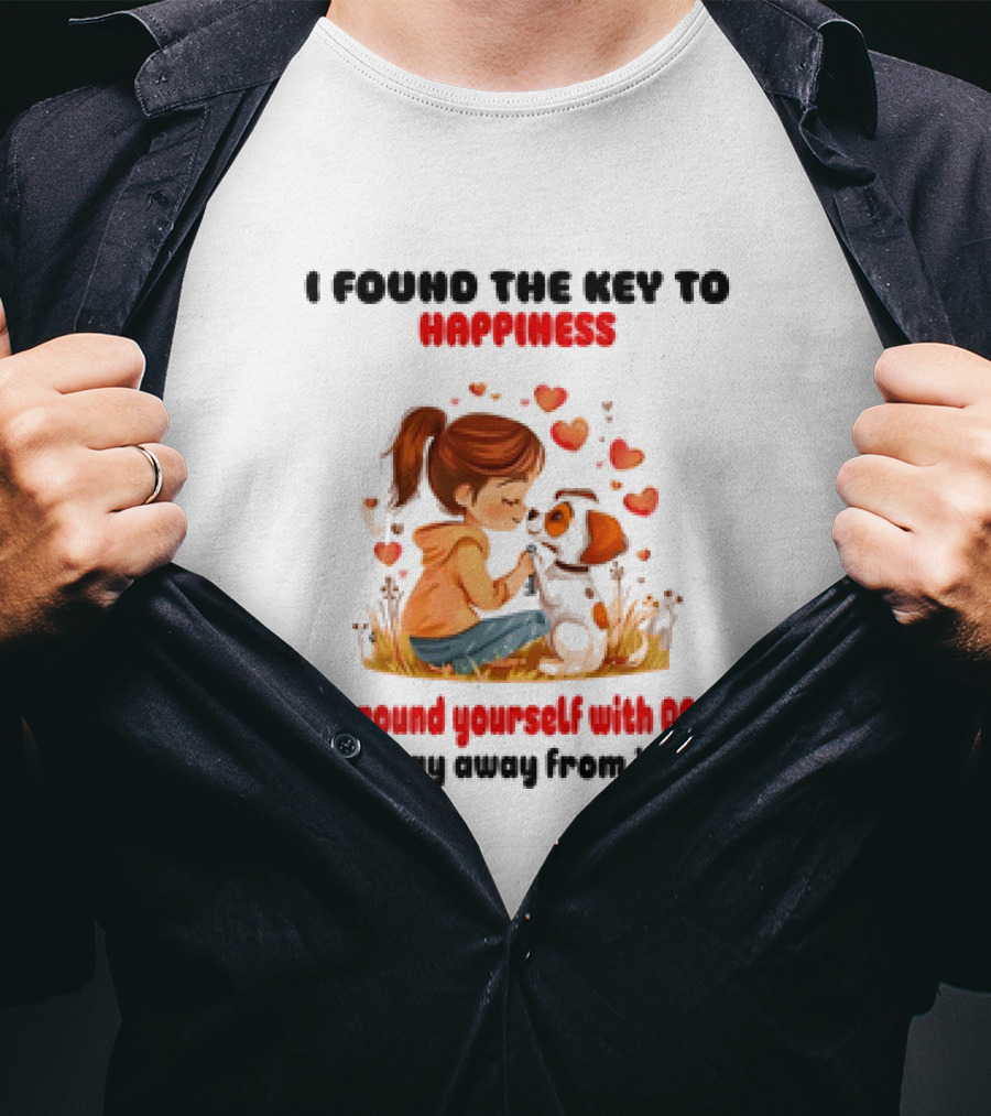 I Found The Key To Happiness Surround Yourself With Dogs And Stay Away From Idiots Hearts Girl Puppy T-Shirt