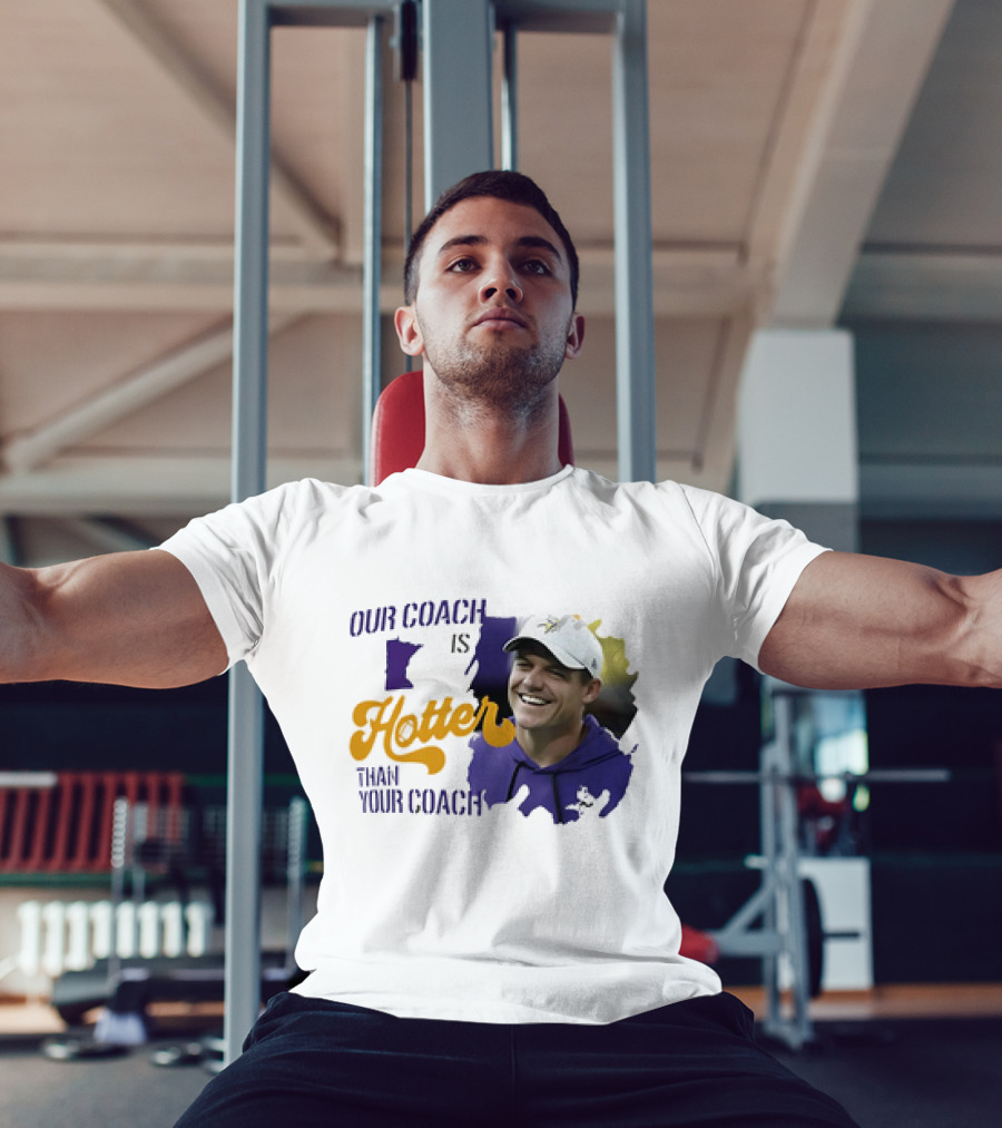 Kevin Oconnell Minnesota Vikings Our Coach Is Hotter Than Your Coach T-Shirt