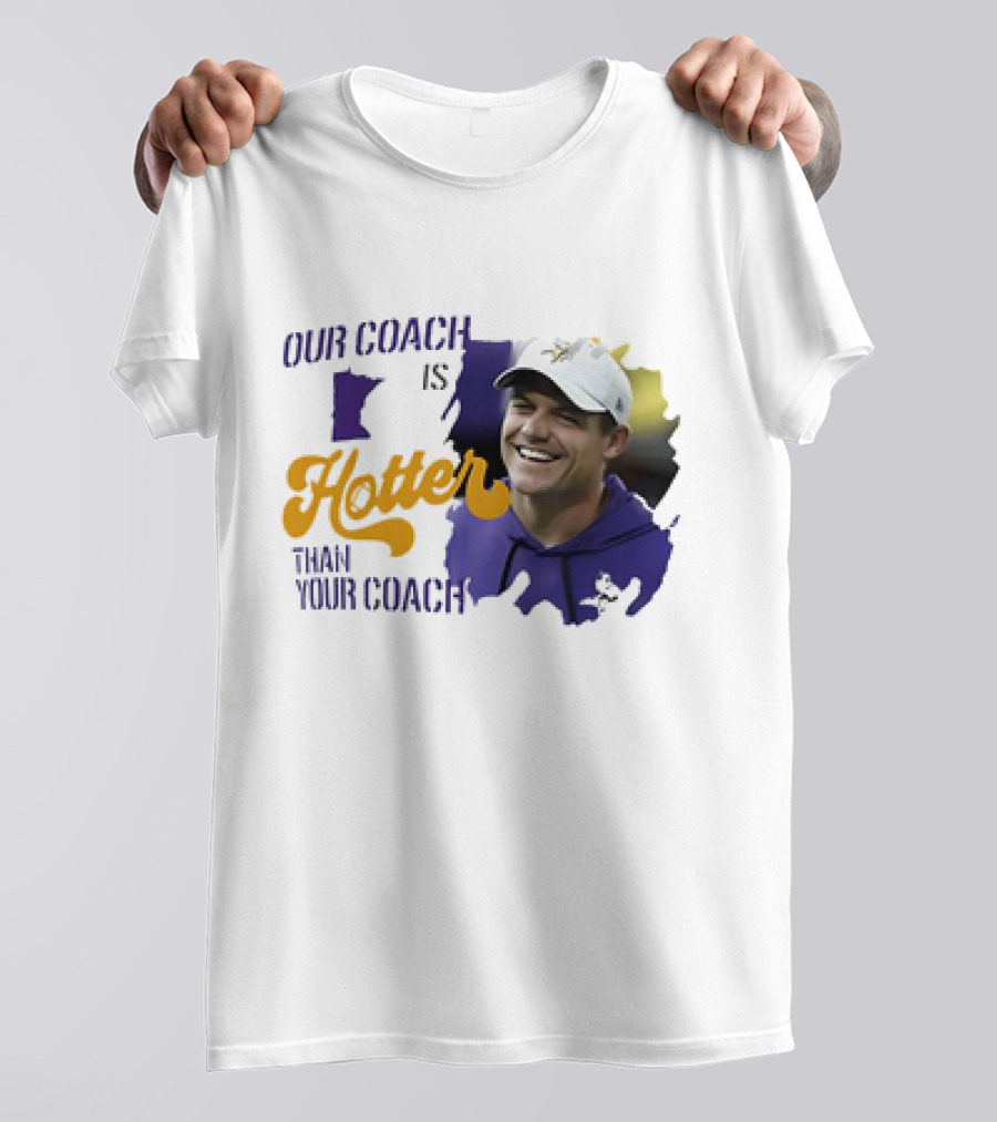 Kevin Oconnell Minnesota Vikings Our Coach Is Hotter Than Your Coach T-Shirt