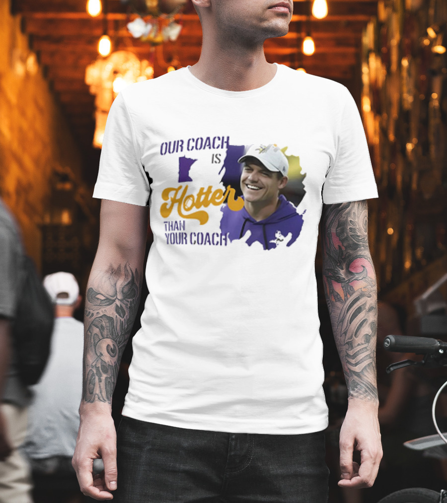 Kevin Oconnell Minnesota Vikings Our Coach Is Hotter Than Your Coach T-Shirt