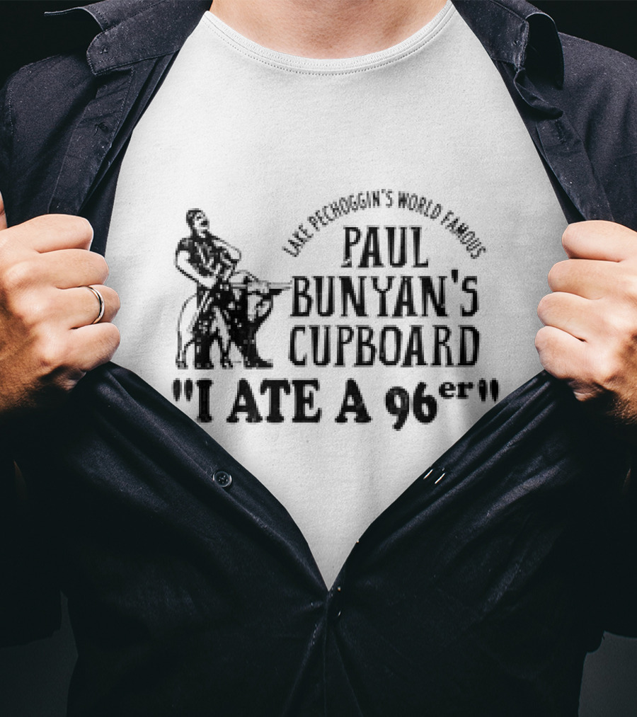 Lake Pechoggin's World Famous Paul Bunyan's Cupboard I Ate A 96er T-Shirt