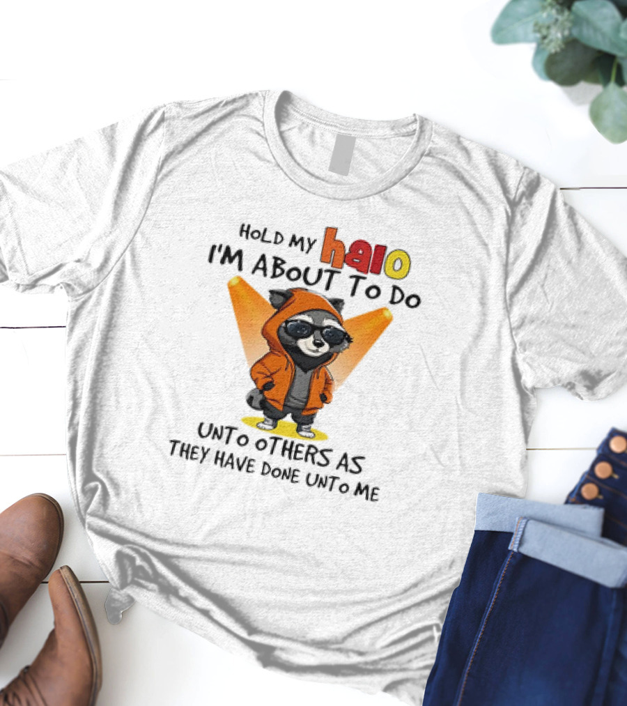 Hold My Halo Raccoon I'm About To Do Unto Others As They Have Done Unto Me T-Shirt