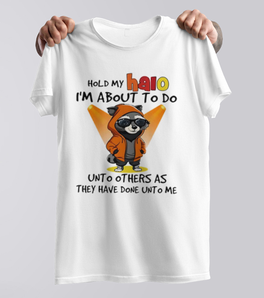 Hold My Halo Raccoon I'm About To Do Unto Others As They Have Done Unto Me T-Shirt