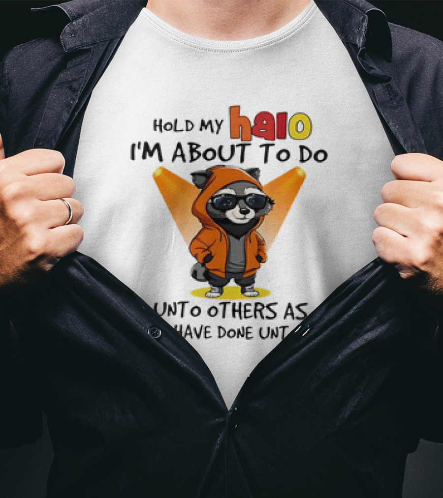Hold My Halo Raccoon I'm About To Do Unto Others As They Have Done Unto Me T-Shirt