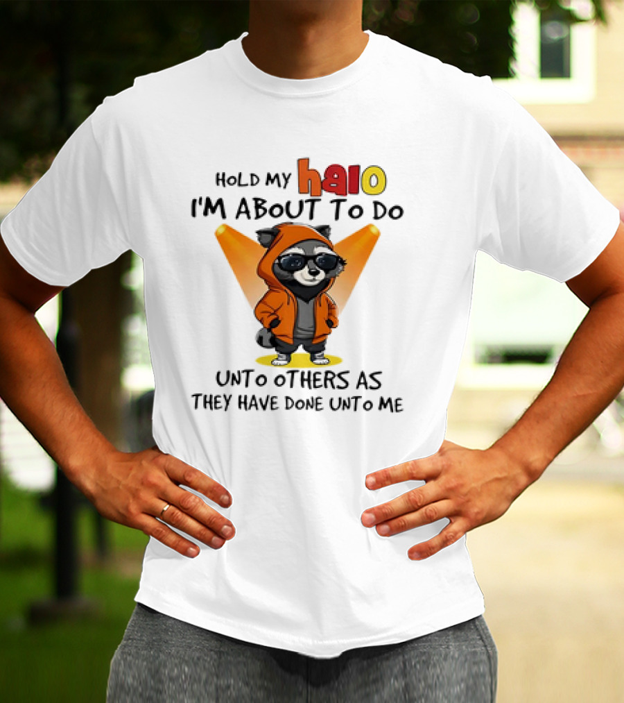 Hold My Halo Raccoon I'm About To Do Unto Others As They Have Done Unto Me T-Shirt