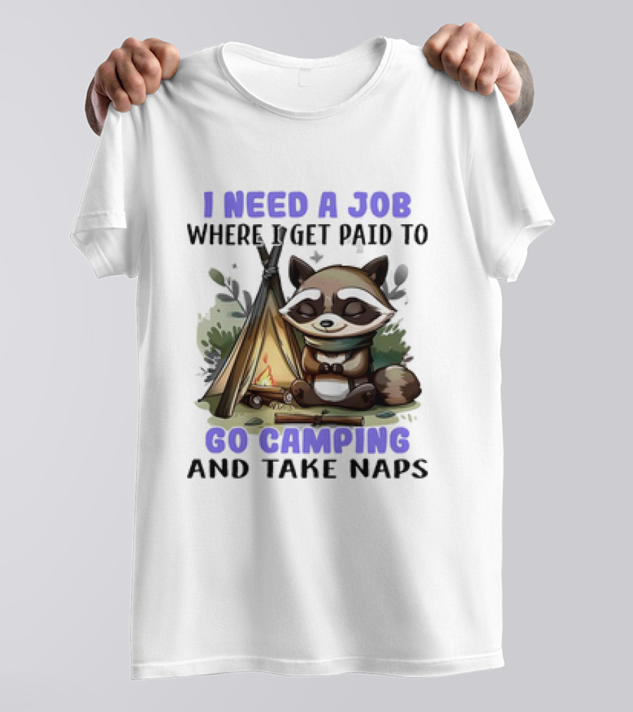 Raccoon I Need A Job Where I Get Paid To Go Camping And Take Naps T-Shirt