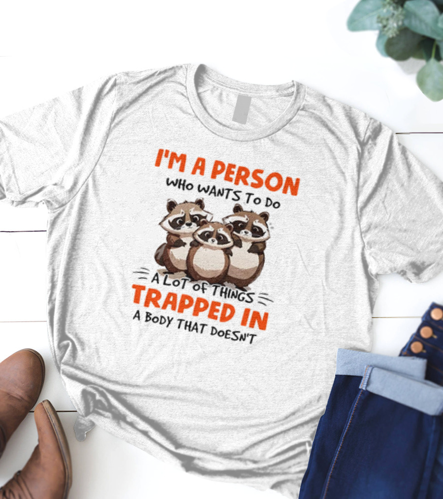 I'm A Person Who Wants To Do A Lot Of Things Trapped In A Body That Doesn't Raccoon T-Shirt