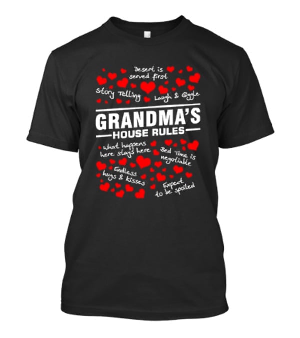 Grandma's House Rules Dessert Served First Storytelling Laugh Giggling Hug Kiss Spoiled T-Shirt
