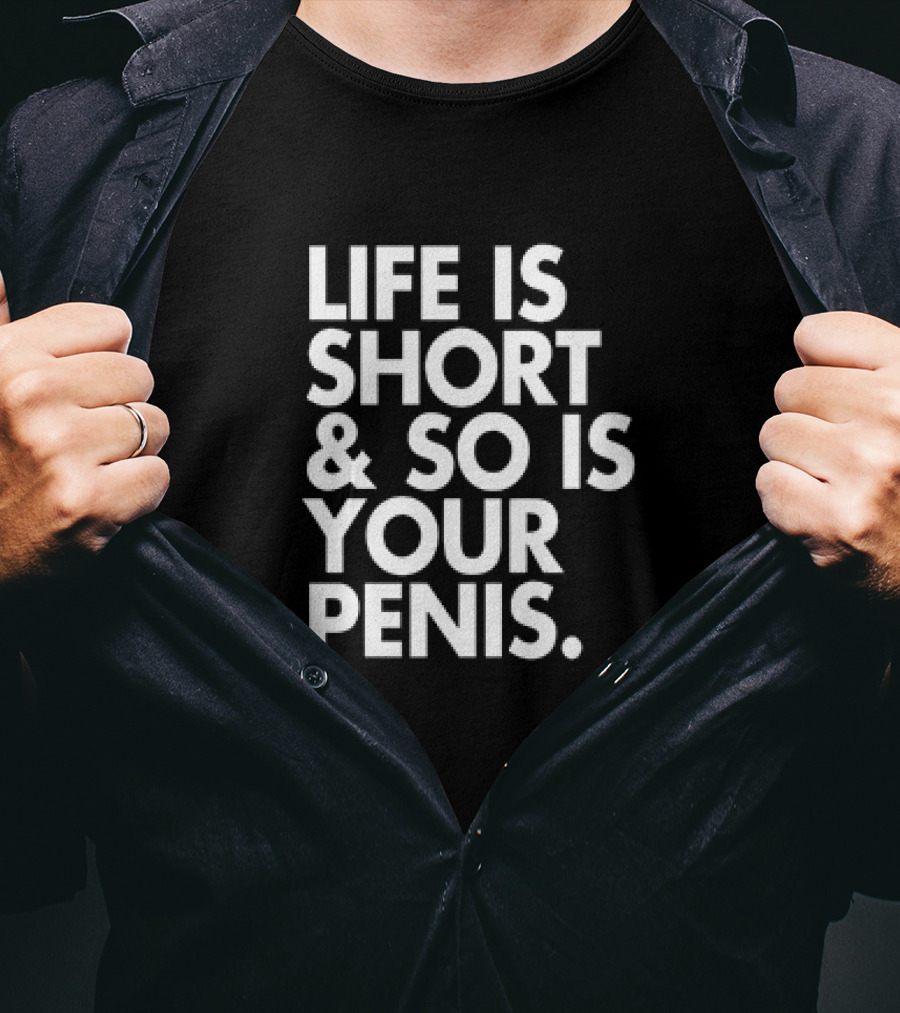 Life Is Short And So Is Your Penis Text T-Shirt