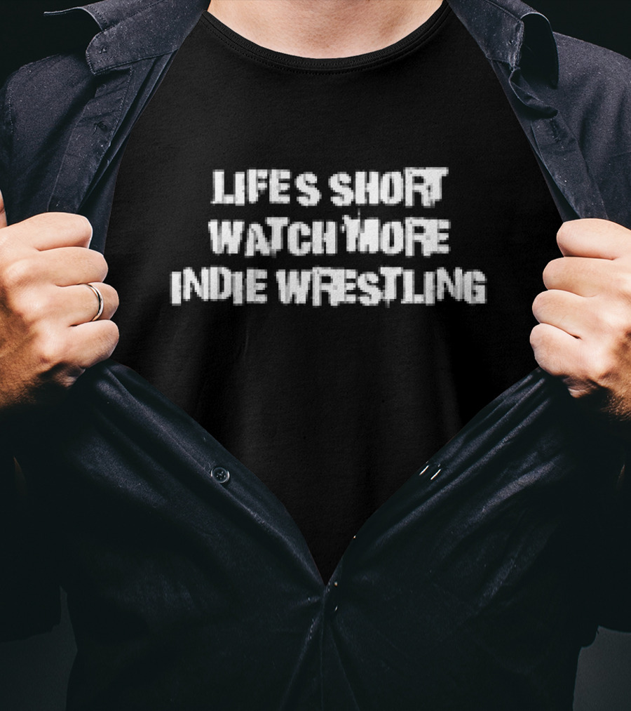 LIFE’S SHORT WATCH MORE INDIE WRESTLING T-Shirt