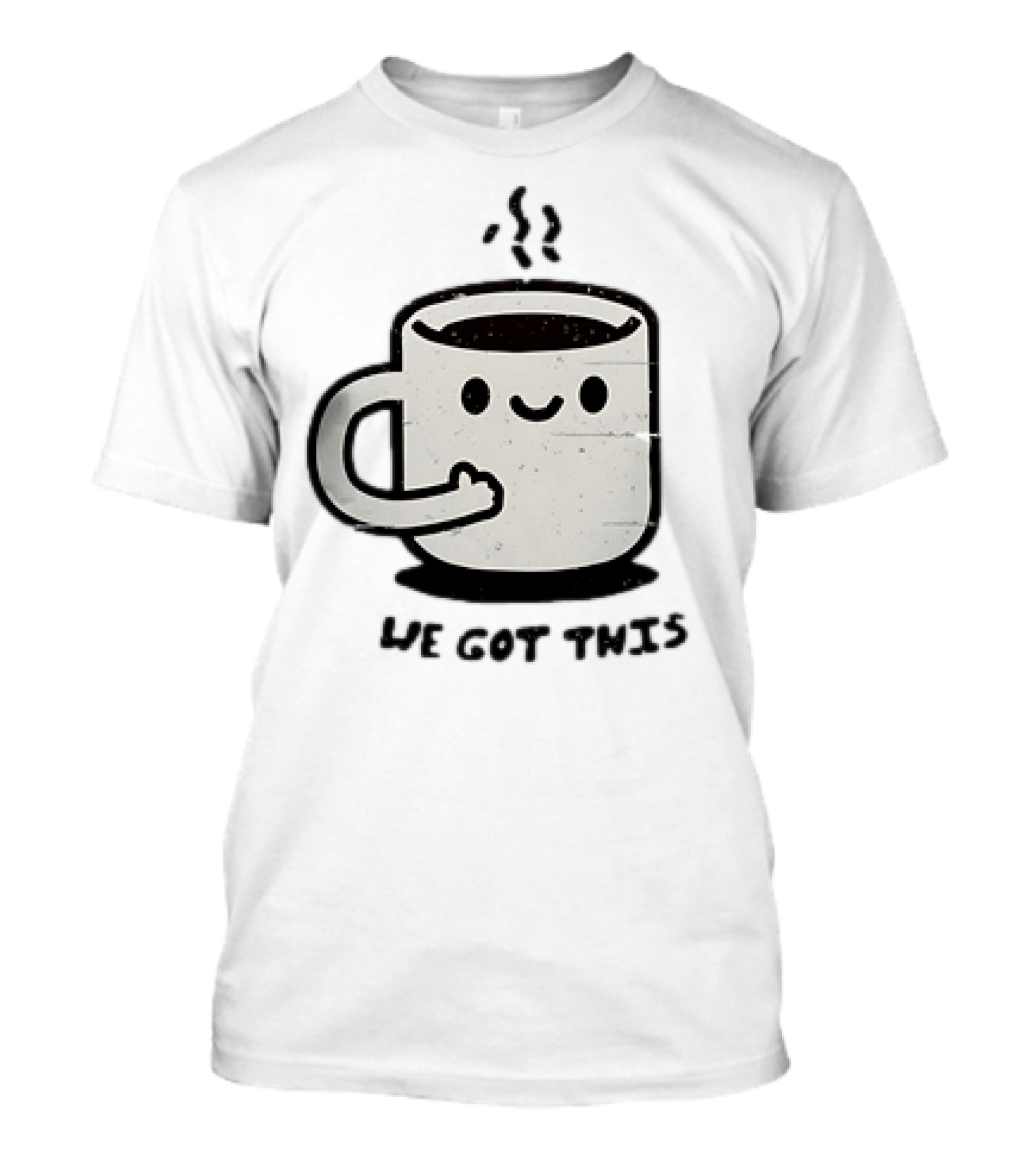 A Cup of Coffee We Got This Cute Motivation...T-Shirt 