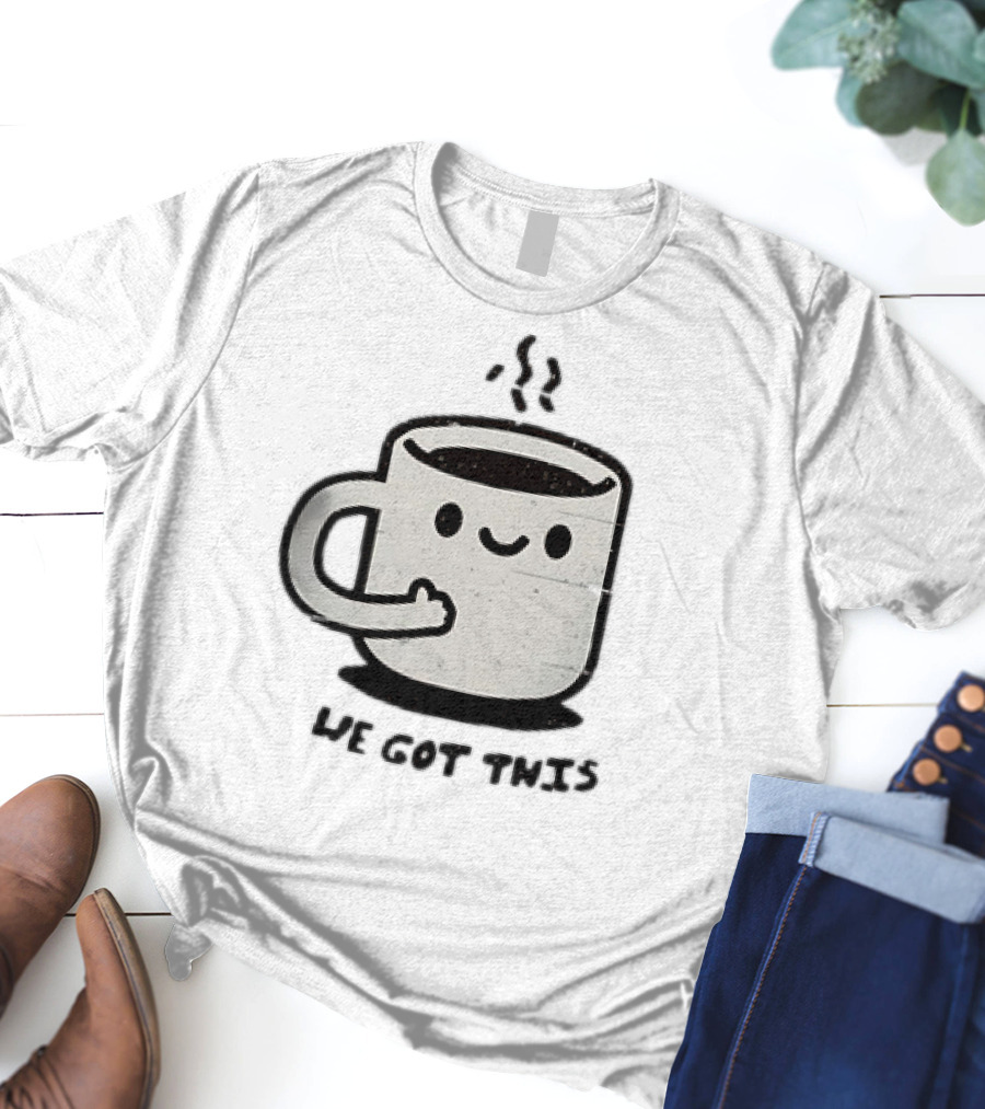 A Cup Of Coffee We Got This Cute Motivational Cartoon T-Shirt