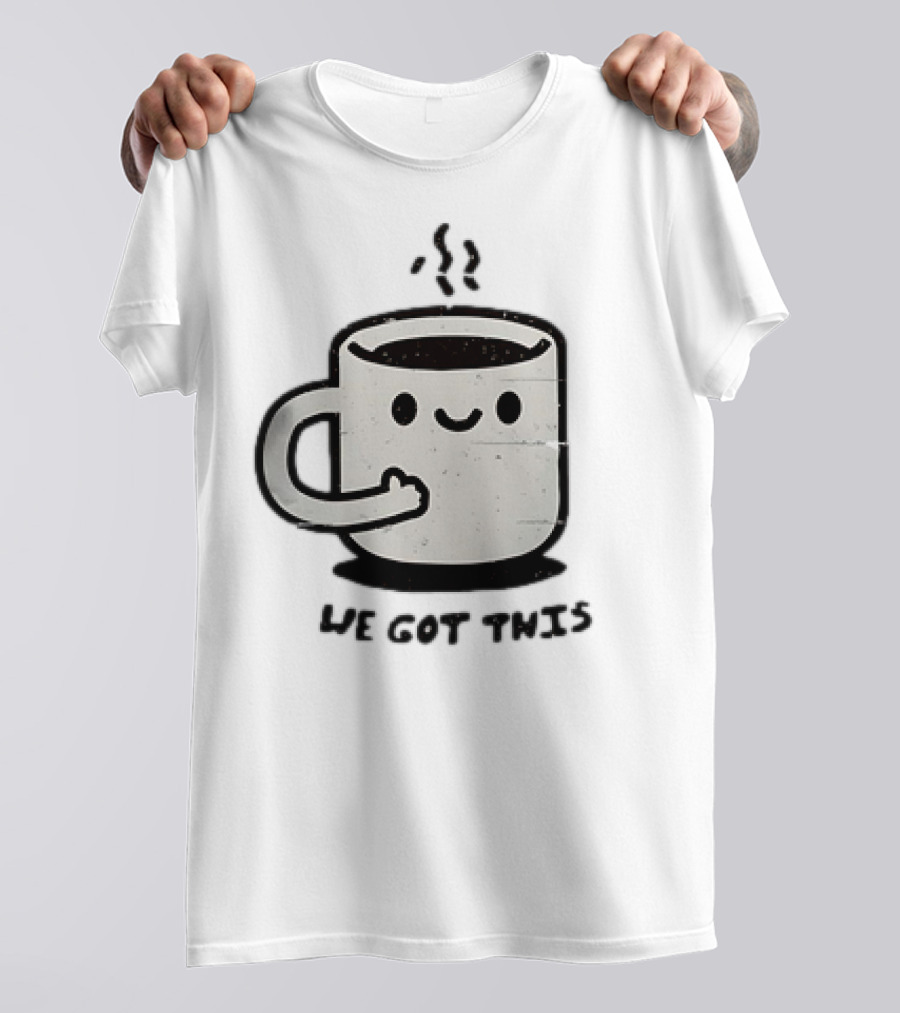 A Cup Of Coffee We Got This Cute Motivational Cartoon T-Shirt
