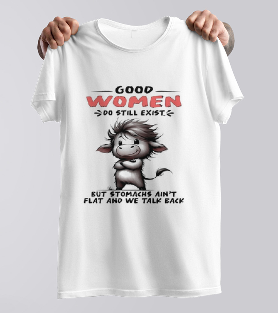 Good Women Do Still Exist Funny Cow Cartoon Flat Stomachs Talk Back T-Shirt