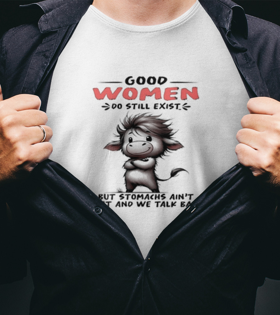 Good Women Do Still Exist Funny Cow Cartoon Flat Stomachs Talk Back T-Shirt
