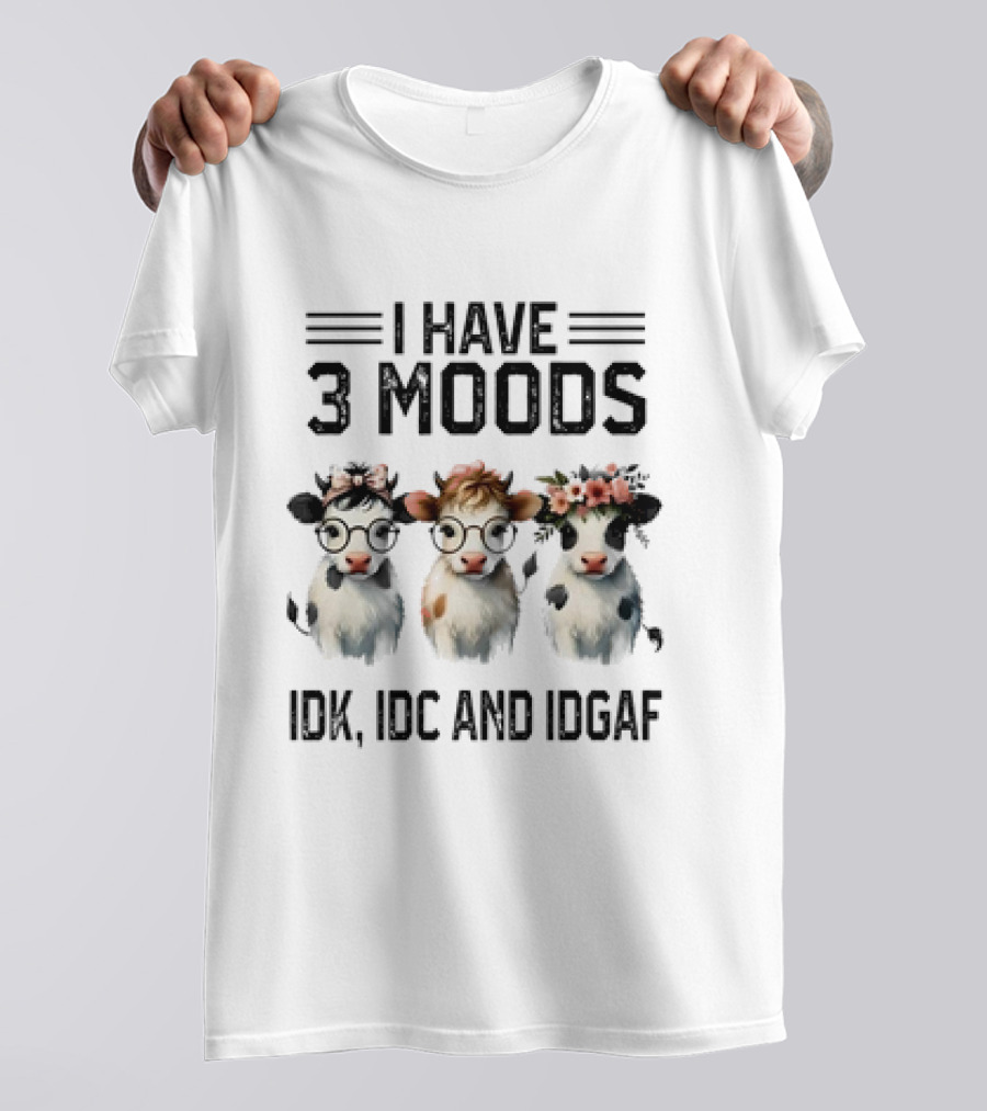 I Have 3 Moods Cow: IDK, IDC, And IDGAF T-Shirt