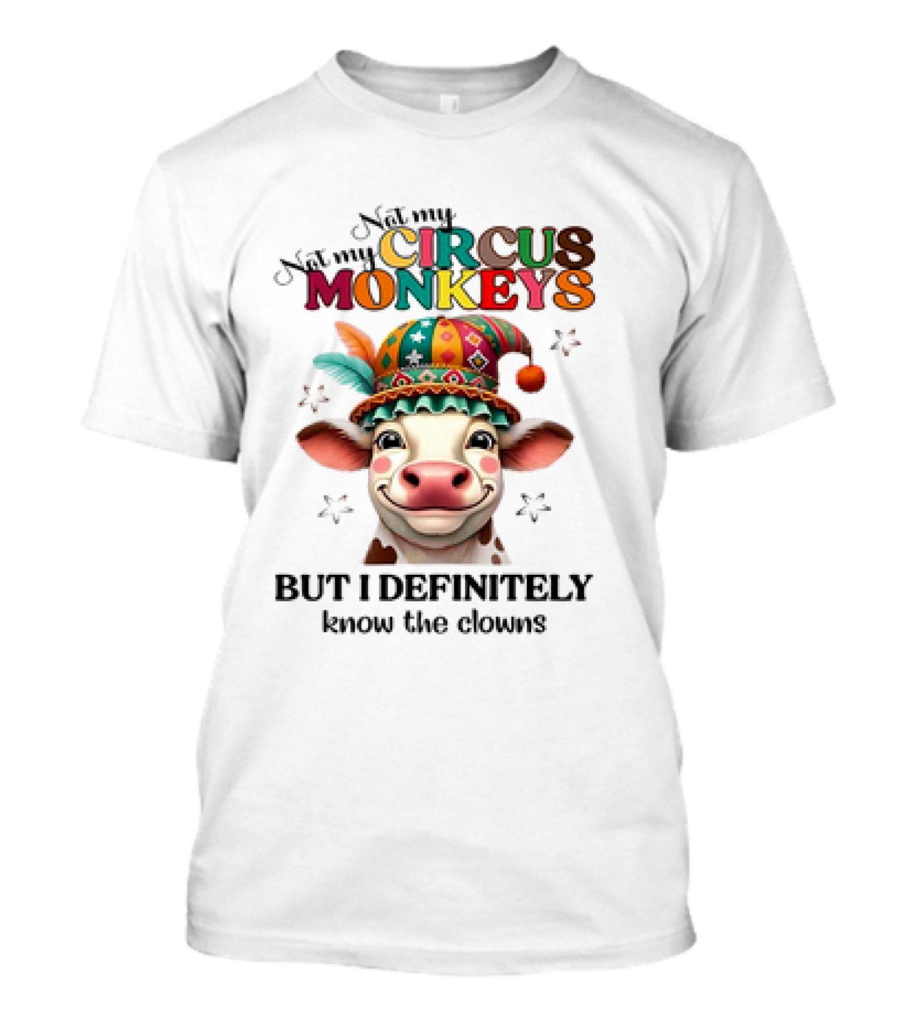 Cow Not My Circus Not My Monkeys But I Definitely Know The Clowns T-Shirt