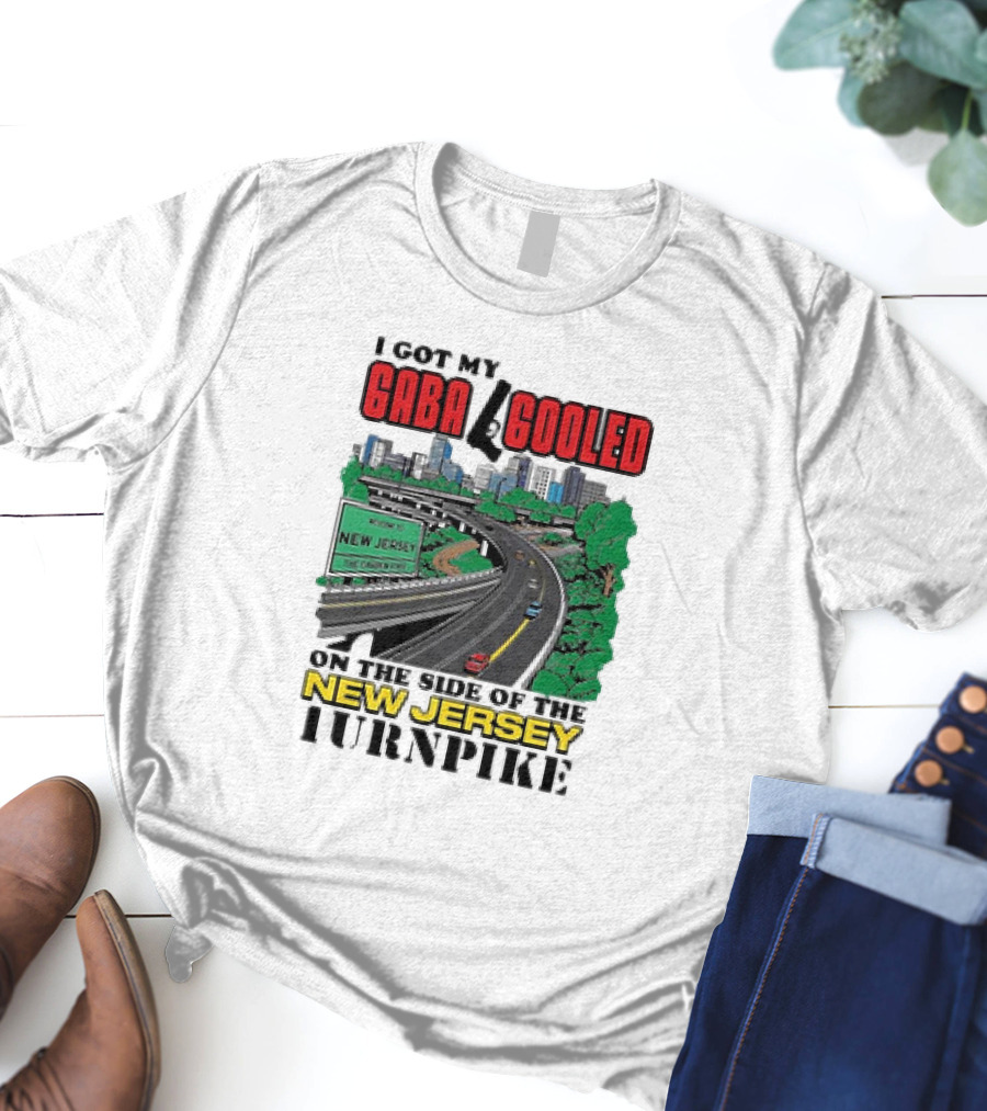 I Got My Gaba Gooled On The Side Of The New Jersey Turnpike T-Shirt