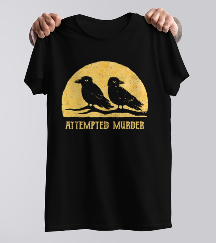 Attempted Murder Crows Dark Humor T-Shirt