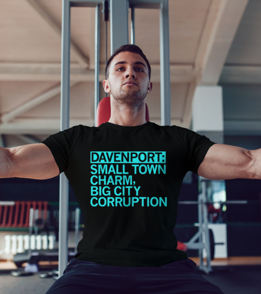 Davenport Small Town Charm Big City Corruption T-Shirt