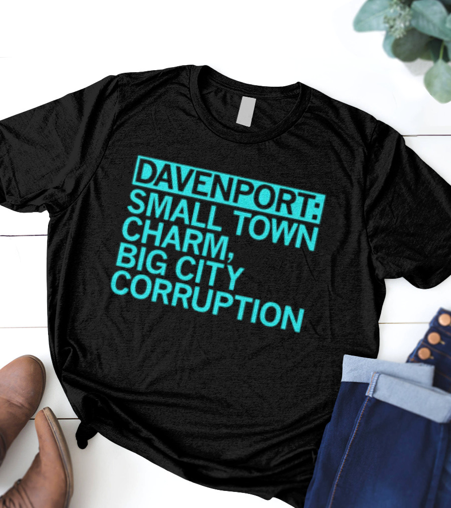 Davenport Small Town Charm Big City Corruption T-Shirt