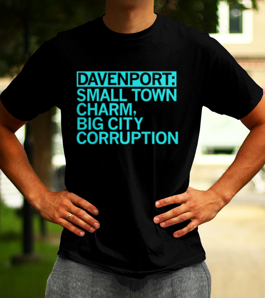 Davenport Small Town Charm Big City Corruption T-Shirt