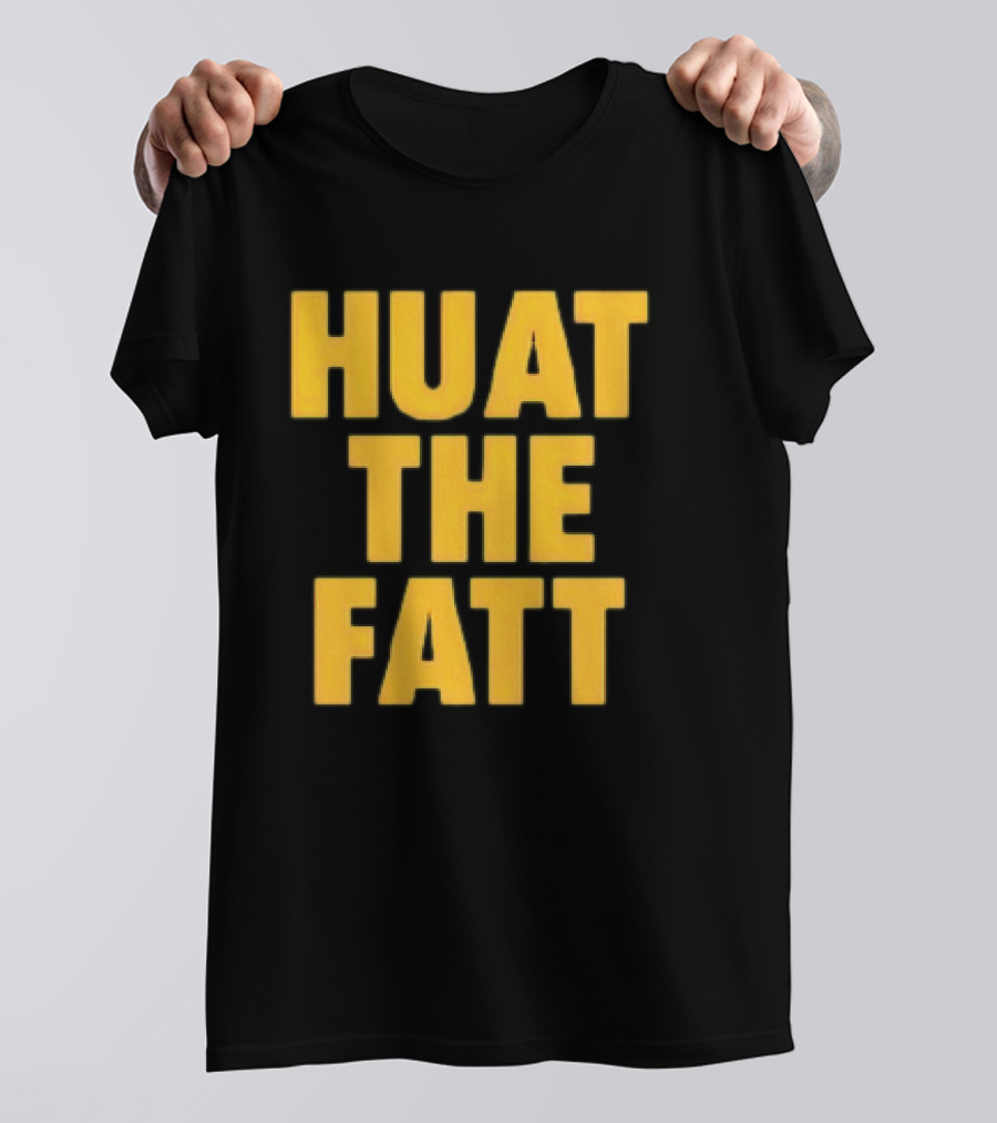 Huat The Fatt T-Shirt
