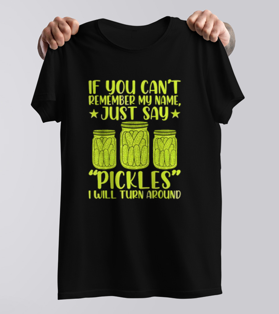 If You Can't Remember My Name Just Say Pickles I Will Turn Around Jars Stars T-Shirt