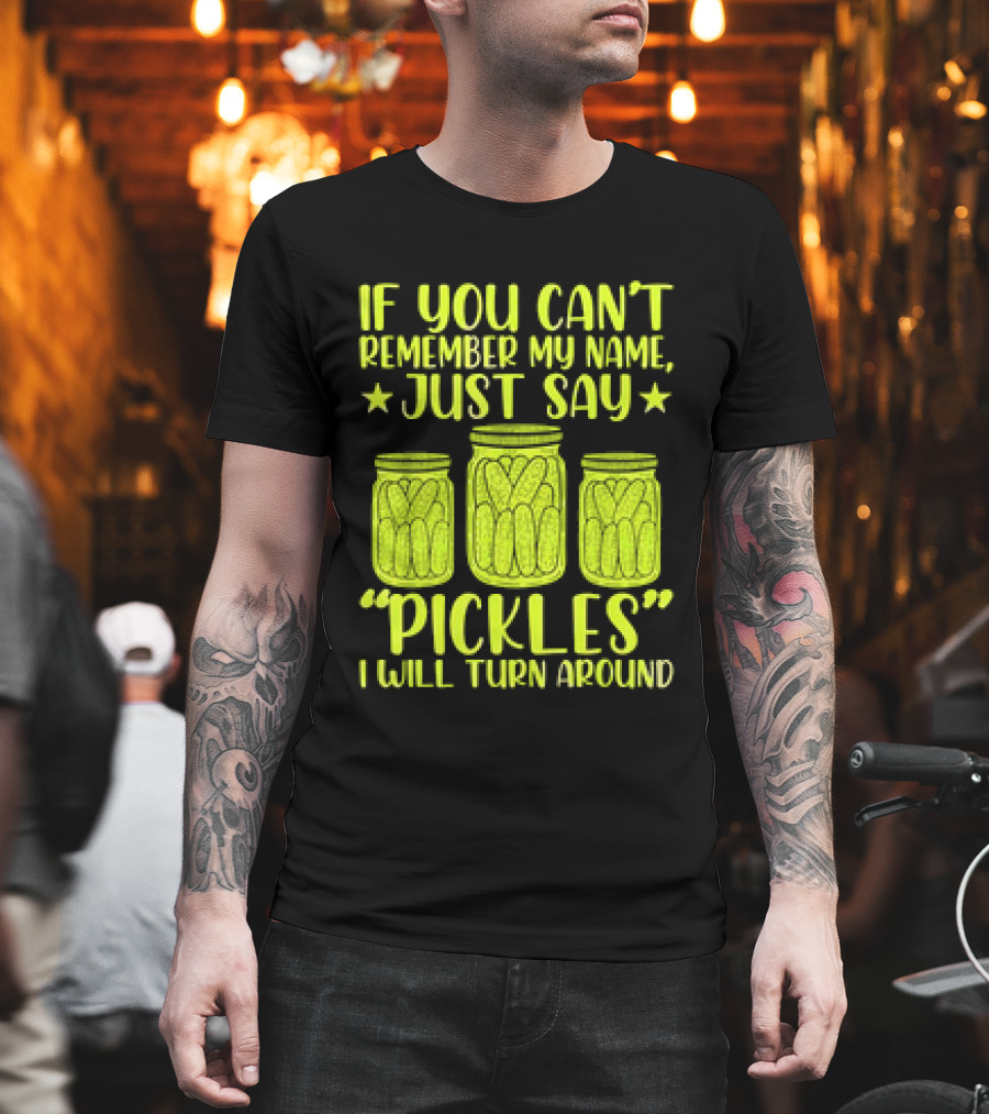 If You Can't Remember My Name Just Say Pickles I Will Turn Around Jars Stars T-Shirt