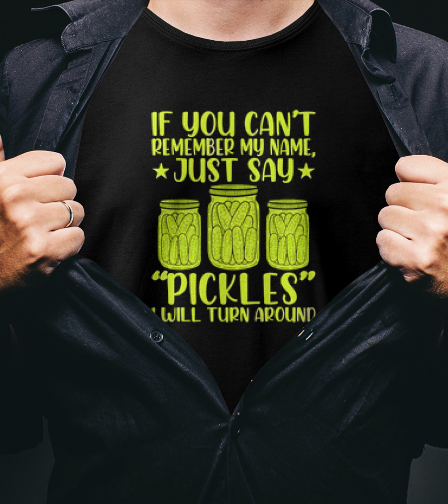 If You Can't Remember My Name Just Say Pickles I Will Turn Around Jars Stars T-Shirt