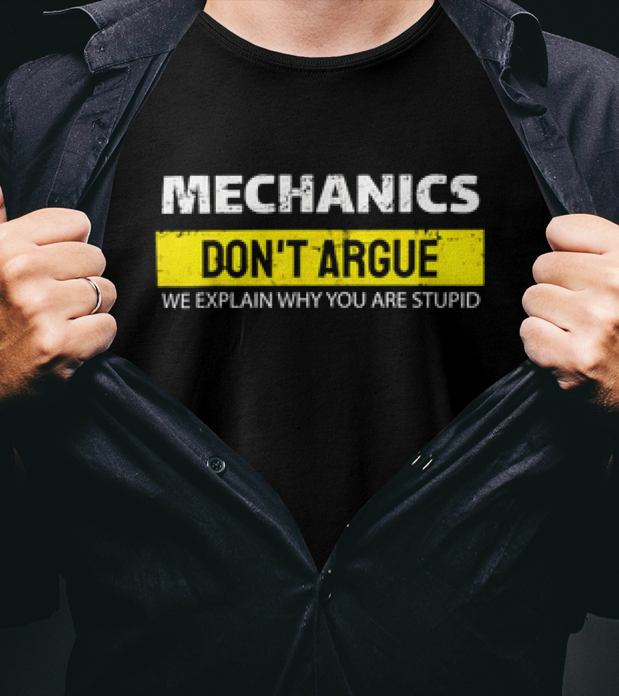 Mechanics Don't Argue We Explain Why You Are Stupid T-Shirt
