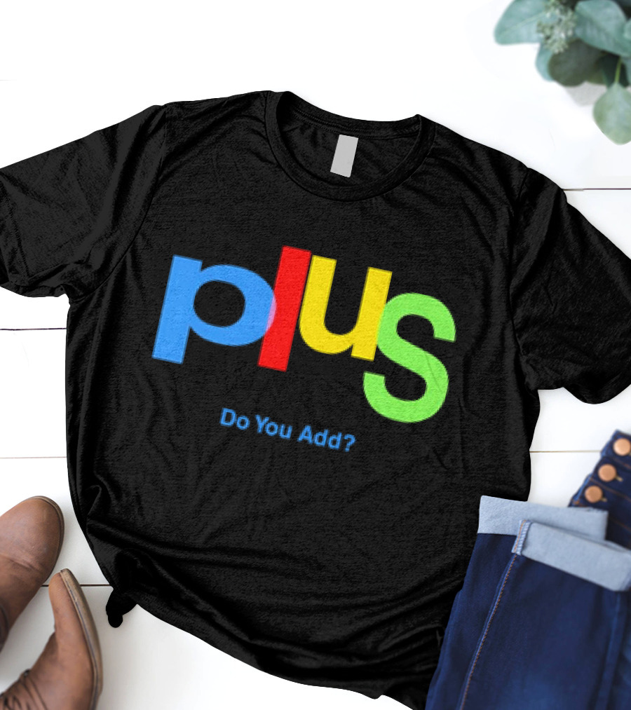 Plus Do You Add? T-Shirt
