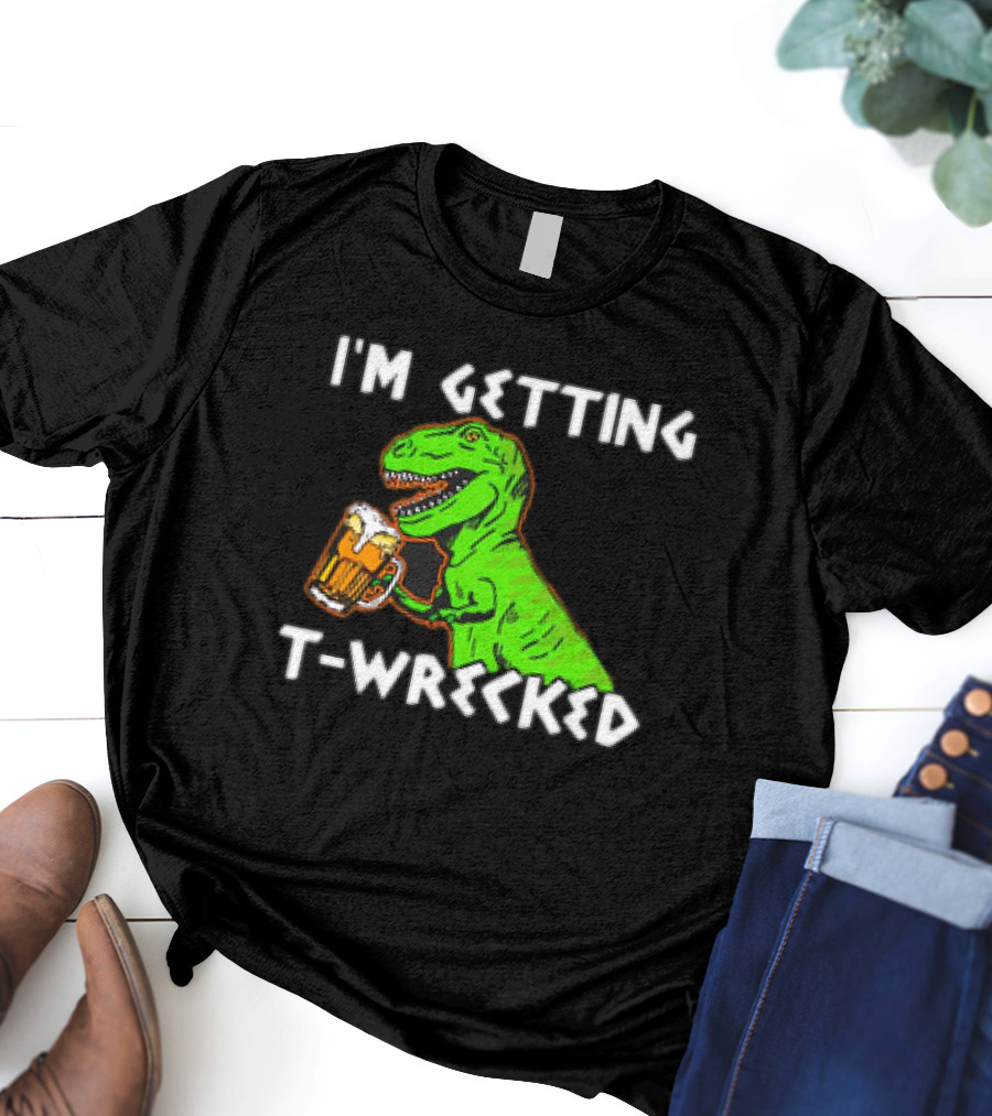 I'm Getting T-Wrecked T-Rex Dinosaur With Beer T-Shirt