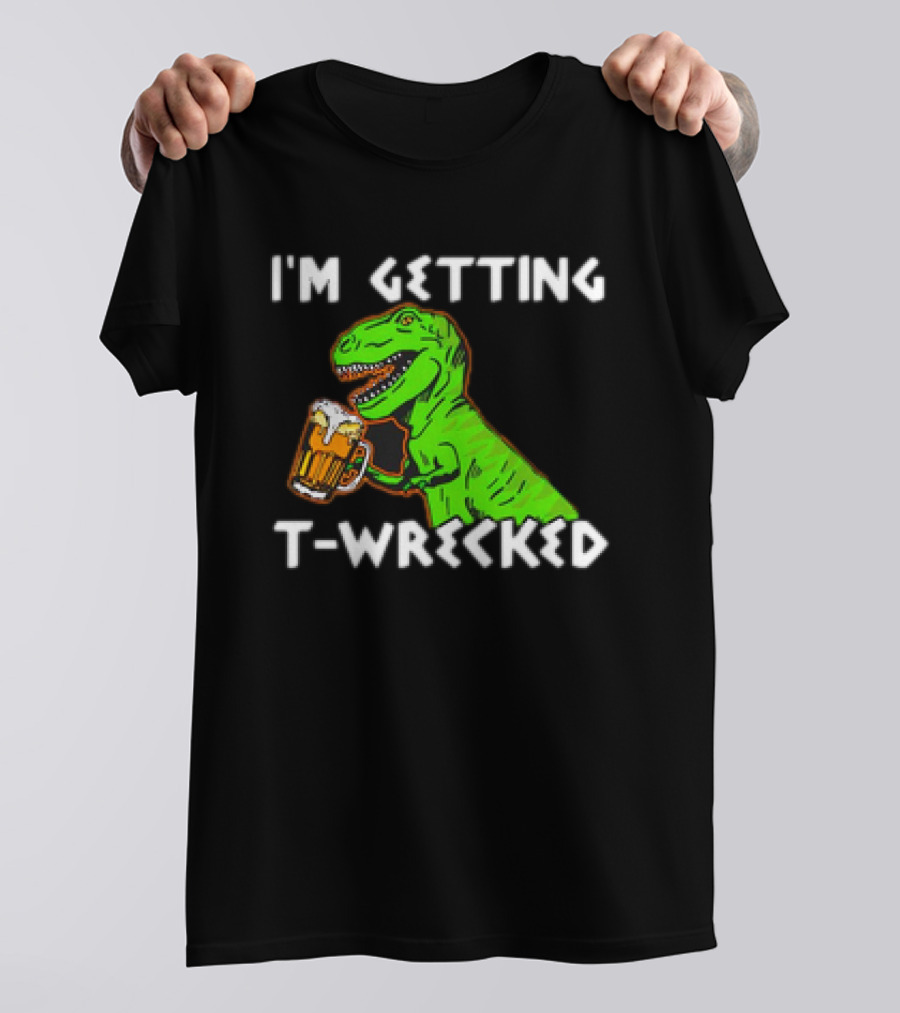 I'm Getting T-Wrecked T-Rex Dinosaur With Beer T-Shirt