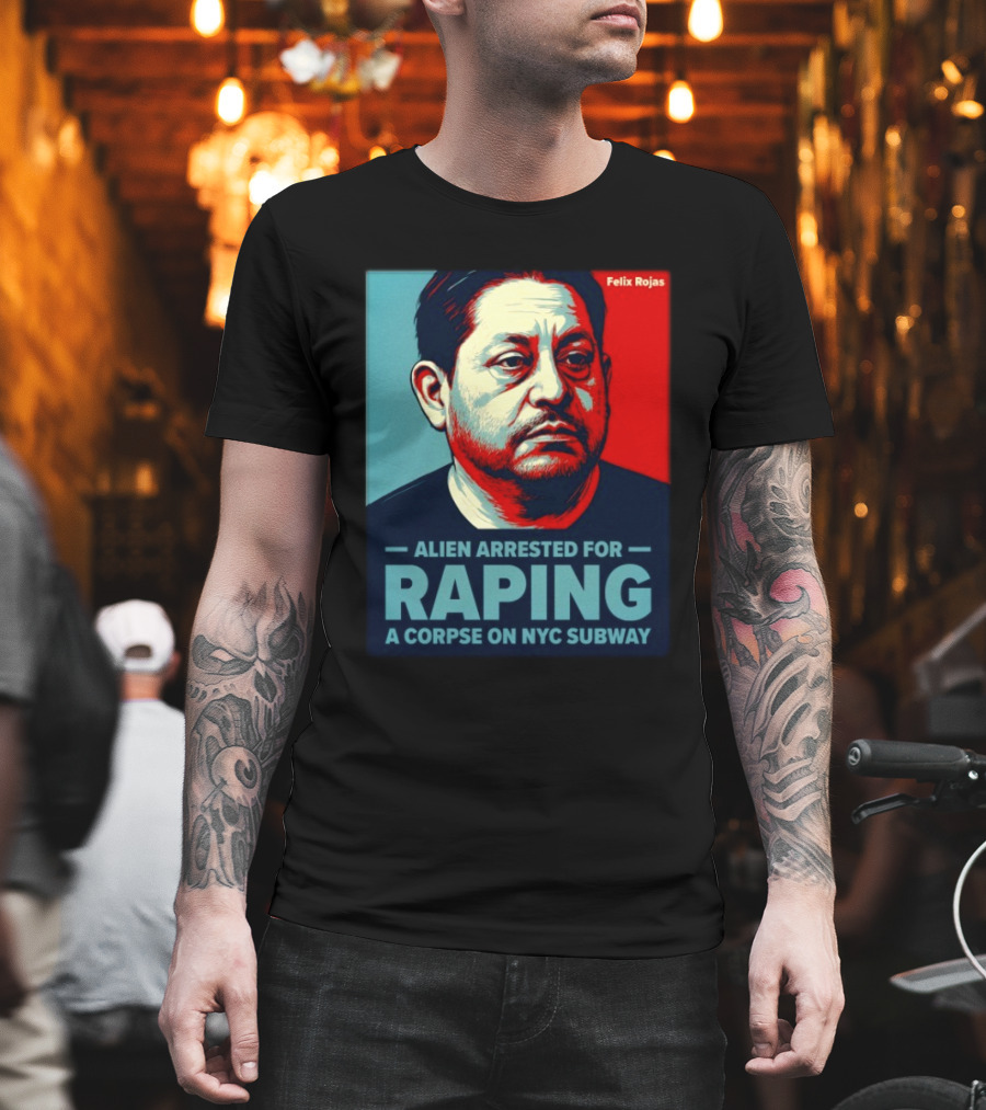 Felix Rojas Alien Arrested For Raping A Corpse On NYC Subway T-Shirt