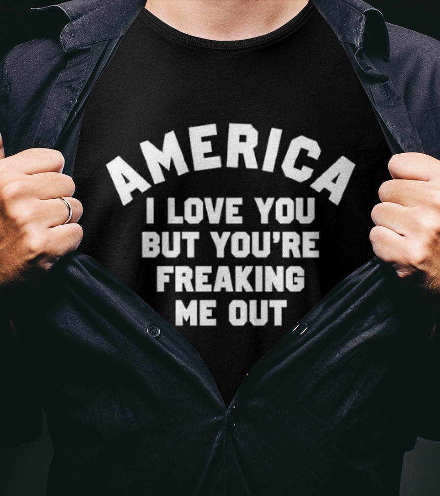 America I Love You But You’re Freaking Me Out T-Shirt