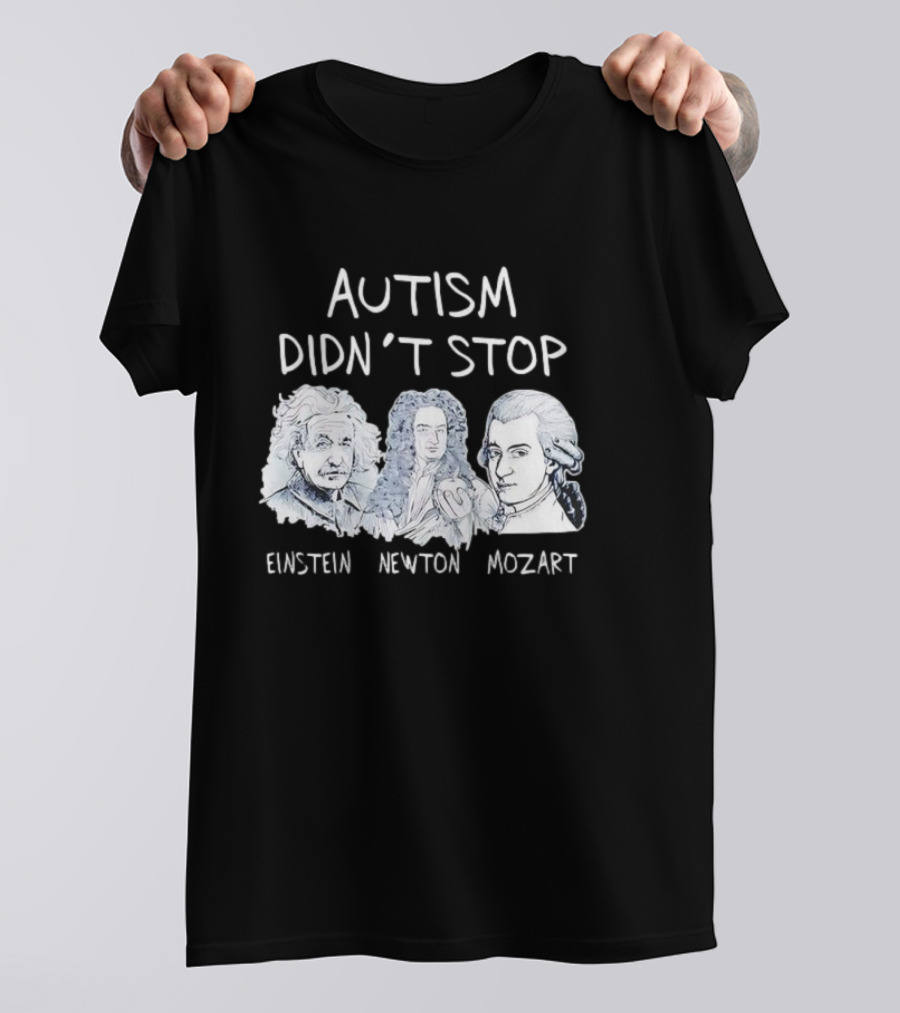Autism Didn’t Stop Einstein Newton Mozart T-Shirt