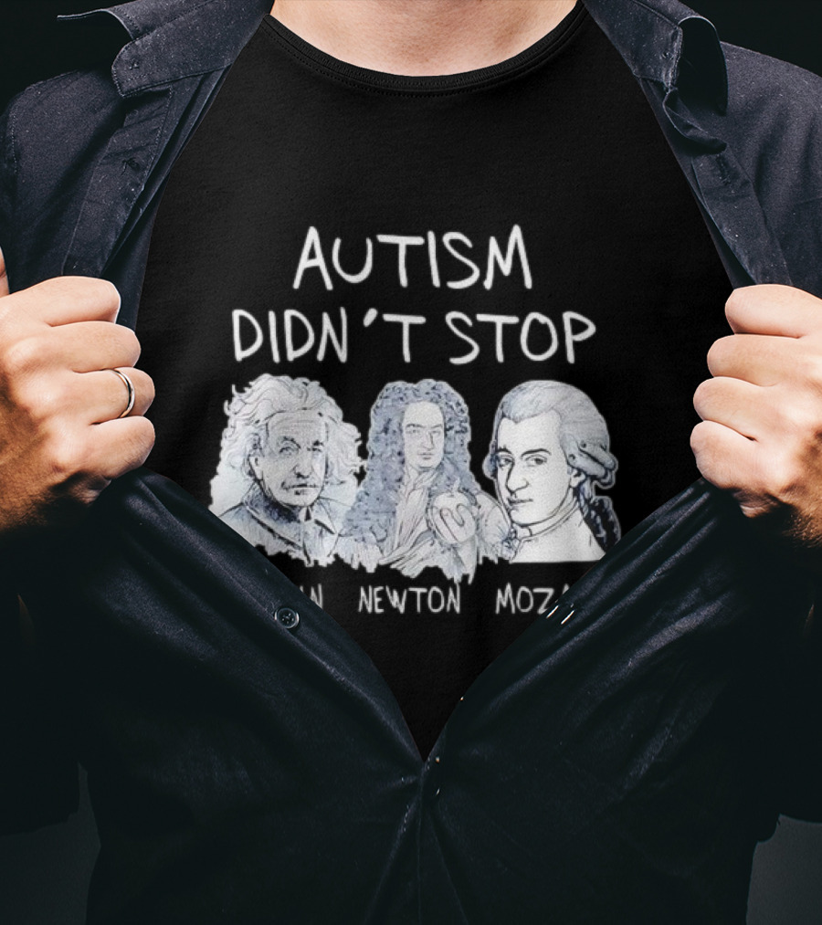 Autism Didn’t Stop Einstein Newton Mozart T-Shirt