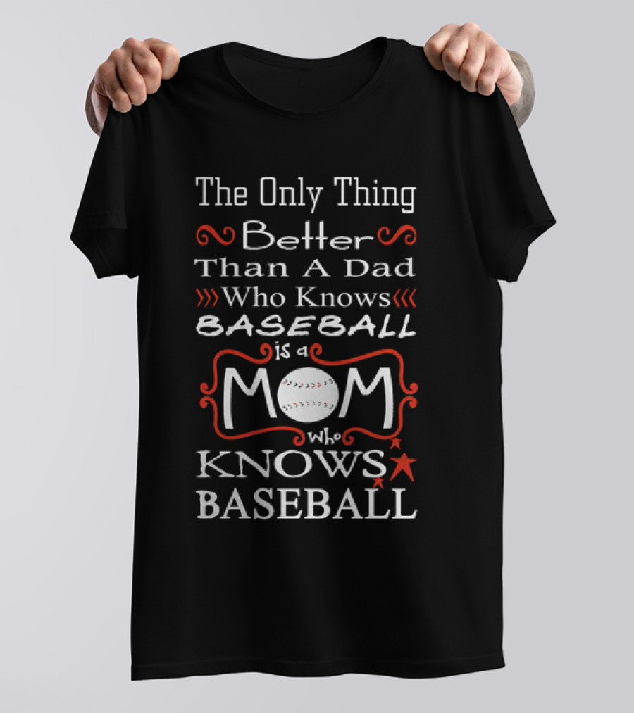 The Only Thing Better Than A Dad Who Knows Baseball Is A Mom Who Knows Baseball Mom Baseball T-Shirt