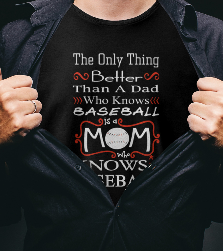 The Only Thing Better Than A Dad Who Knows Baseball Is A Mom Who Knows Baseball Mom Baseball T-Shirt