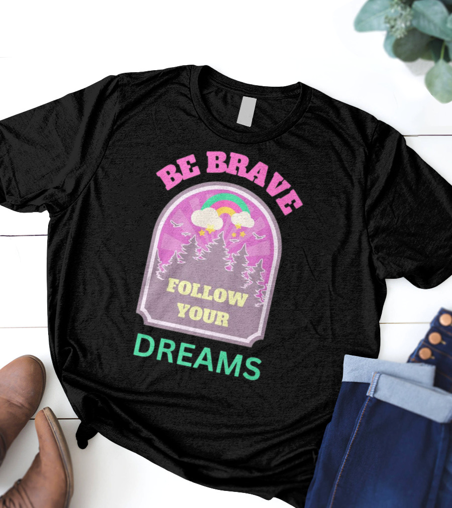 Be Brave Follow Your Dreams Rainbow And Forest Stars T-Shirt