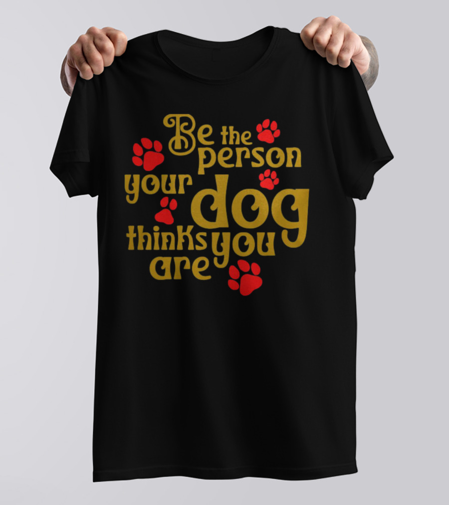 Be The Person Your Dog Thinks You Are Red Paw Prints T-Shirt