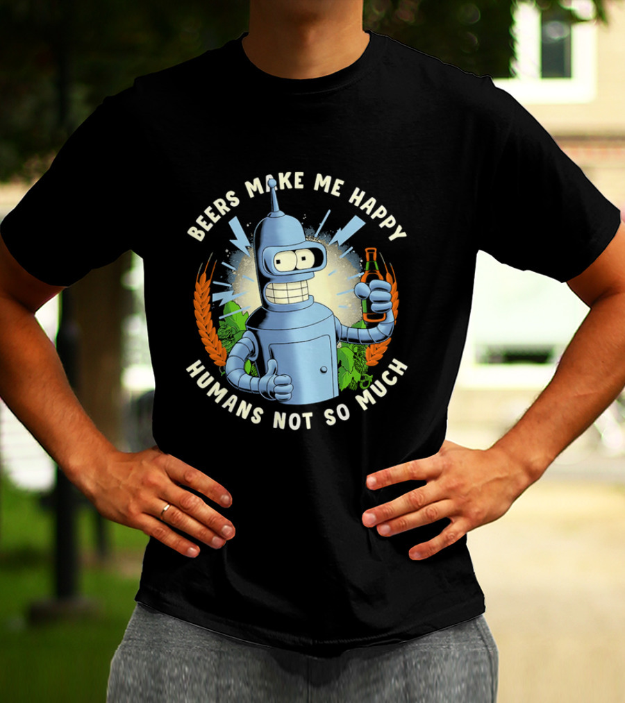 Bender Futurama Beers Make Me Happy Humans Not So Much T-Shirt