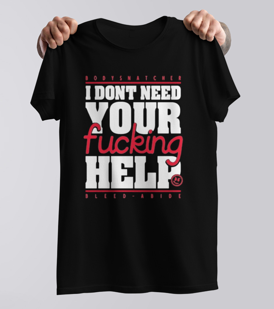 Bodysnatcher I Don’t Need Your Fucking Help Bleed Abide Bold Statement T-Shirt
