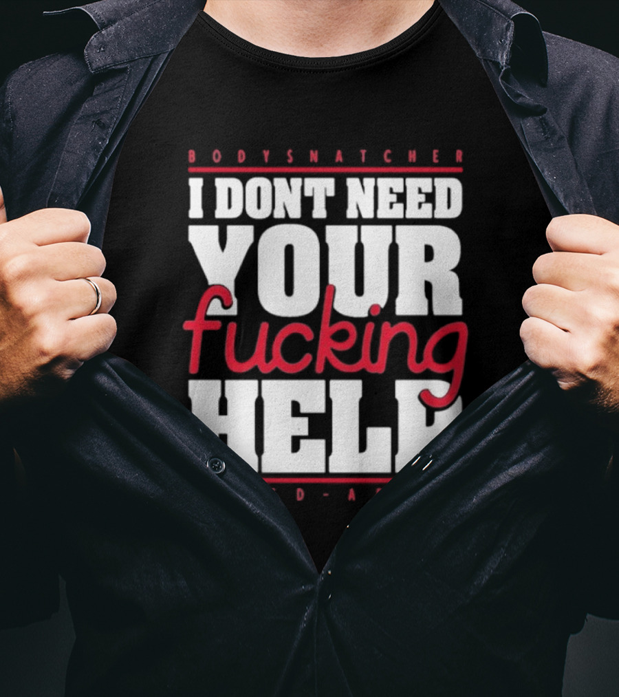 Bodysnatcher I Don’t Need Your Fucking Help Bleed Abide Bold Statement T-Shirt